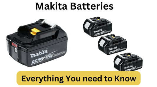 Makita Batteries - Everything You Need To Know